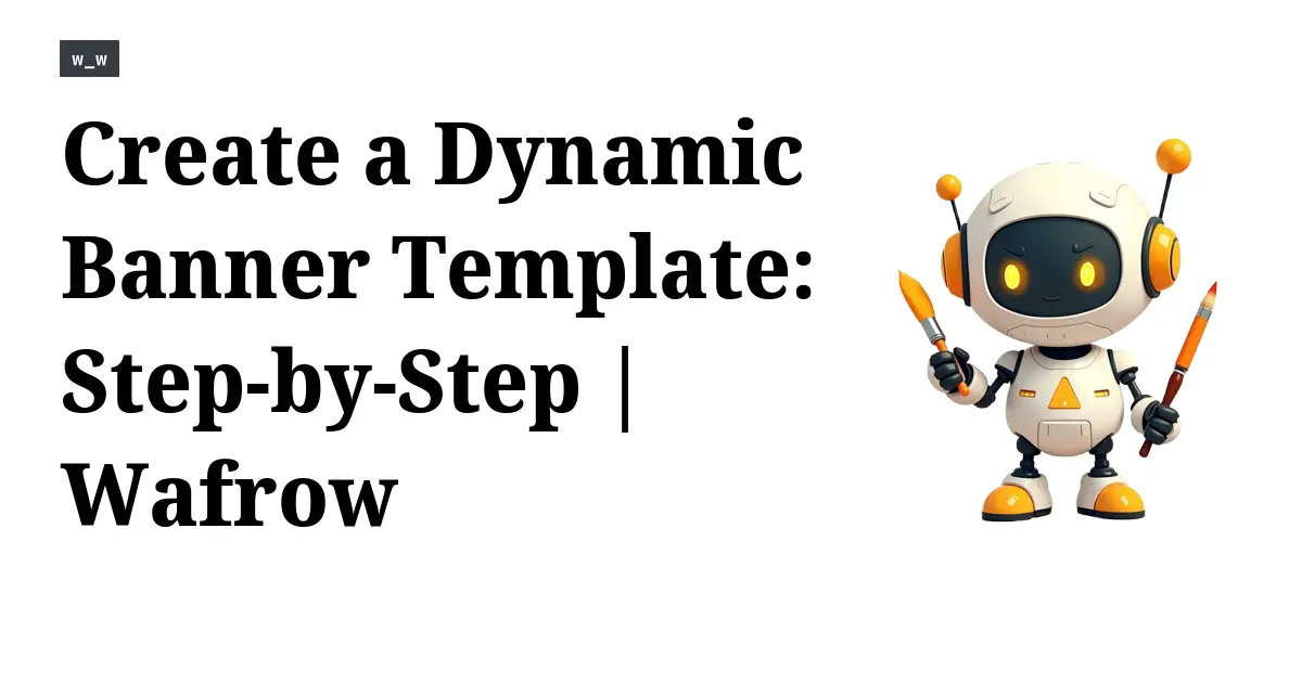 Create a Dynamic Banner Template: Step-by-Step | Wafrow