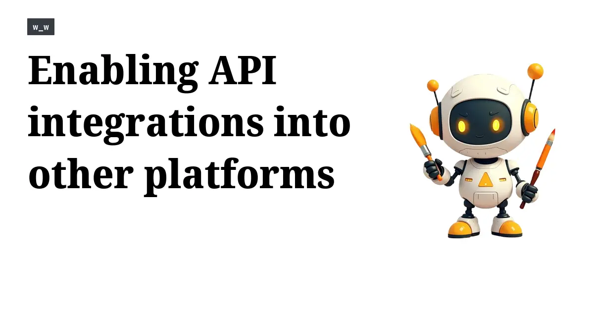 Enabling API integrations into other platforms