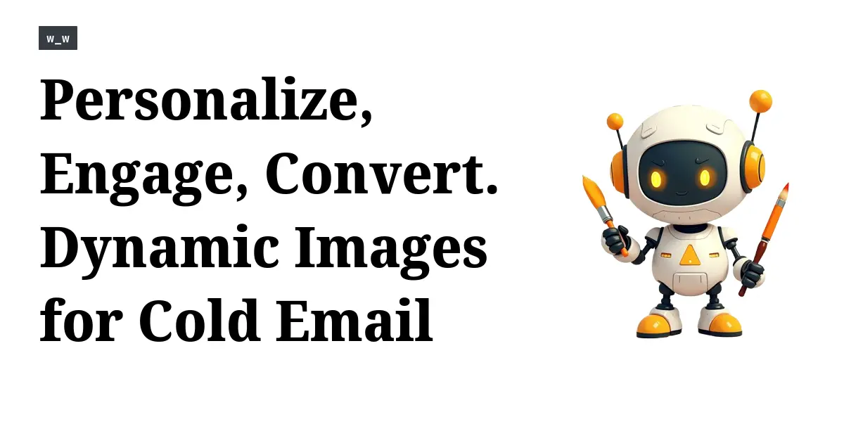 Personalize, Engage, Convert. Dynamic Images for Cold Email