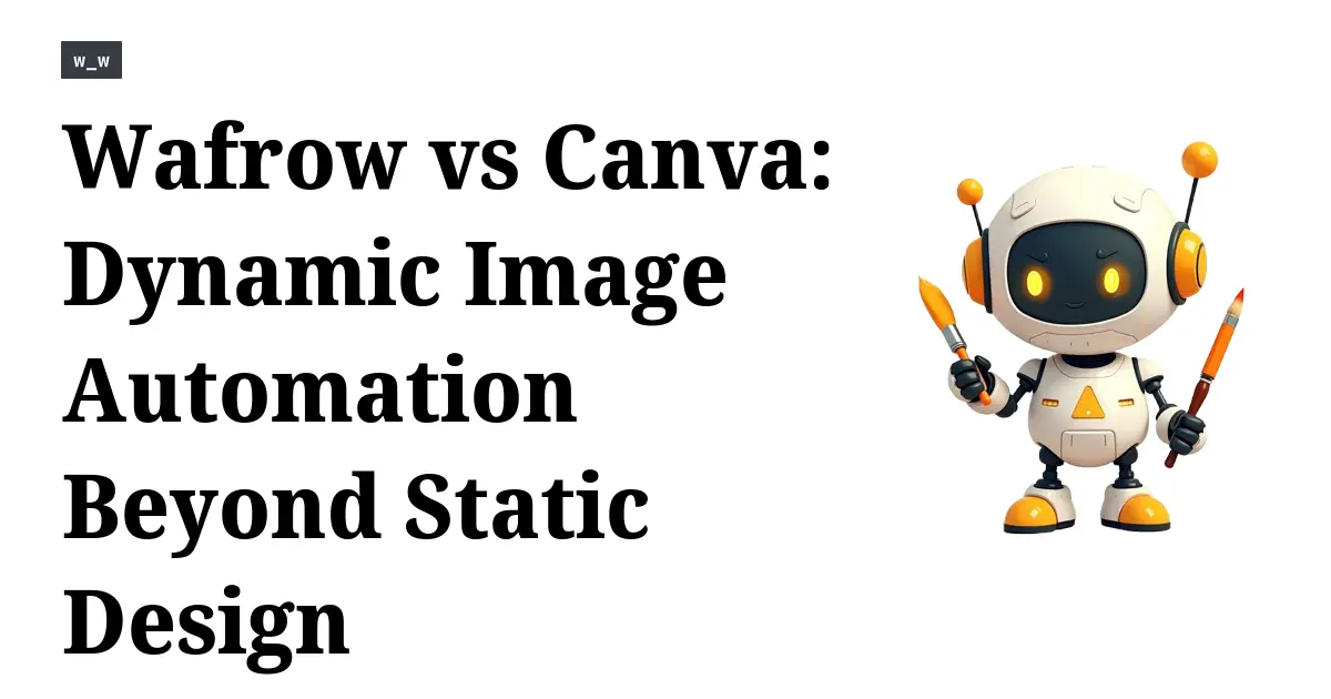 Wafrow vs Canva: Dynamic Image Automation Beyond Static Design