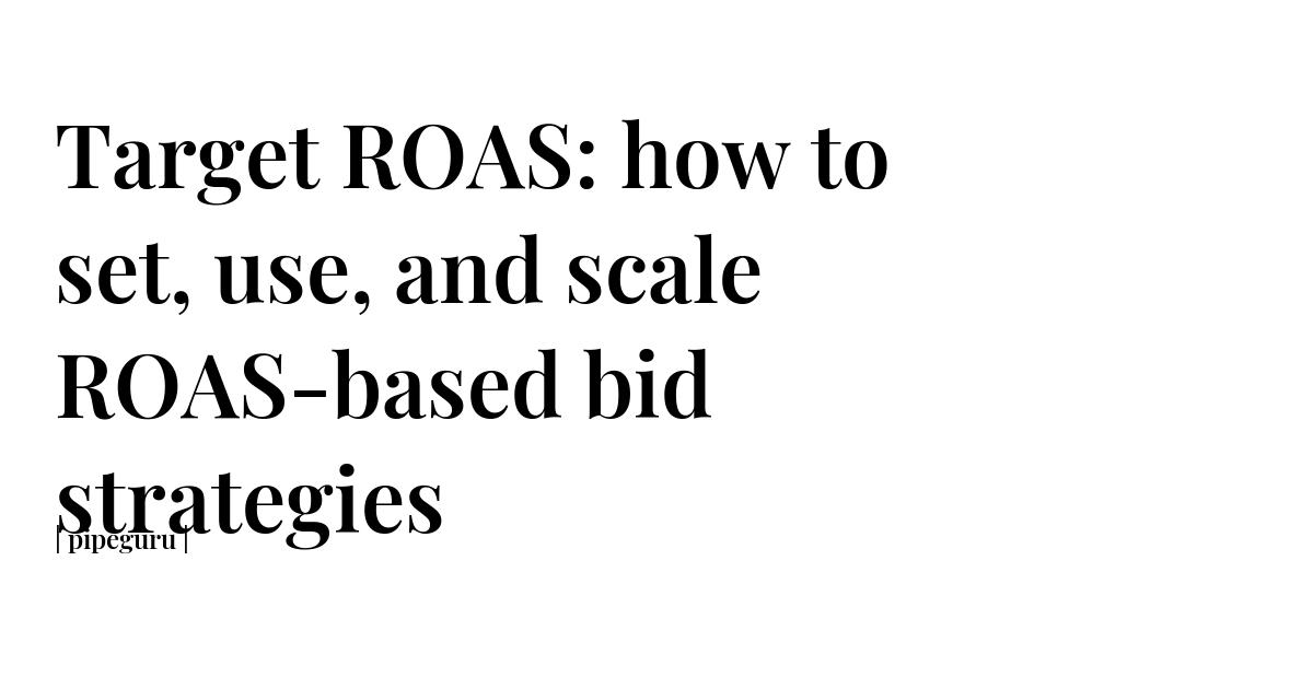 Target ROAS: how to set, use, and scale ROAS-based bid strategies | rule1